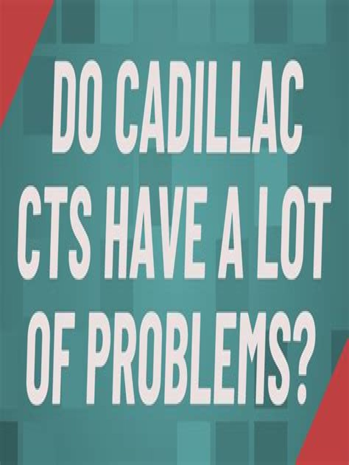 Do Cadillac CTS have a lot of problems?