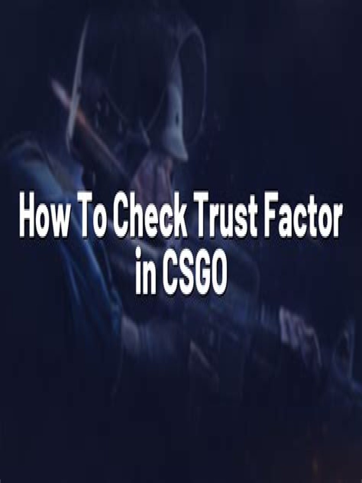 How to check trust factor csgo